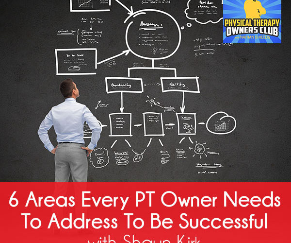 6 Areas Every PT Owner Needs To Address To Be Successful with Shaun Kirk