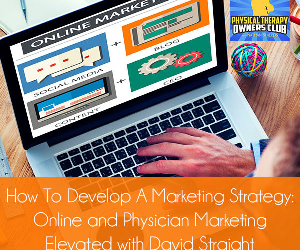 How To Develop A Marketing Strategy: Online and Physician Marketing Elevated with David Straight