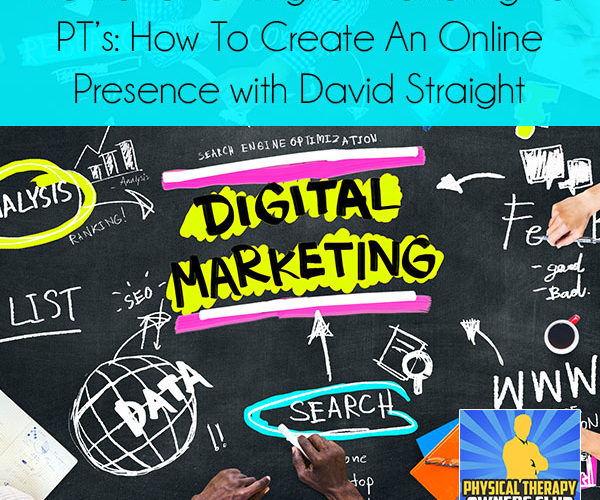 The Basics Of Digital Marketing for PT’s: How To Create An Online Presence with David Straight