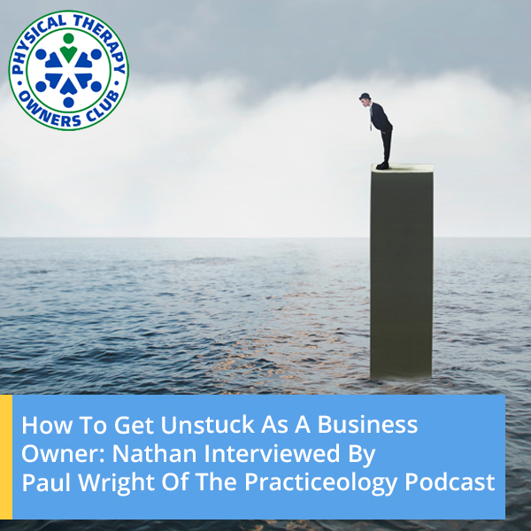 How To Get Unstuck As A Business Owner: Nathan Interviewed By Paul Wright Of The Practiceology Podcast